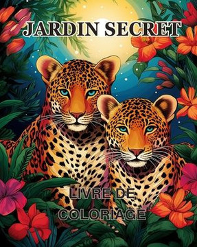 Livre de coloriage Jardin Secret: Un livre de coloriage pour adultes présentant des scènes de jardins magiques Livre de coloriage Jardin Secret: Un livre de coloriage pour adultes présentant des scènes de jardins magiques