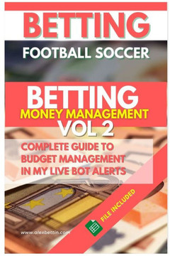 Betting Football Soccer BETTING MONEY MANAGEMENT VOL 2: Complete Guide to Budget Management in My Live Bot Alerts