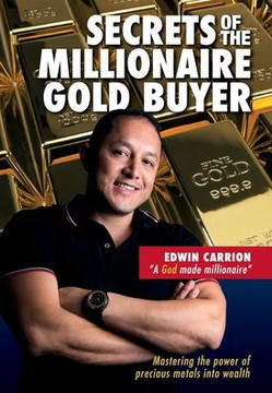 Secrets of the Millionaire Gold Buyer: Mastering the power of precious metals into wealth