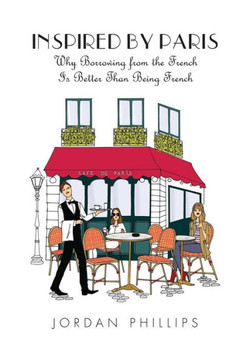 Inspired By Paris: Why Borrowing From The French Is Better Than Being French Inspired By Paris: Why Borrowing From The French Is Better Than Being French