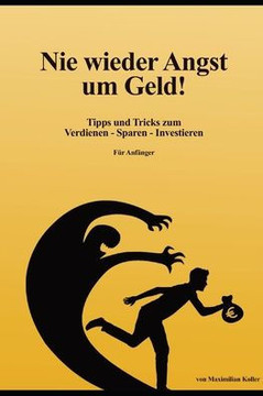 Nie wieder Angst um Geld!: Tipps und Tricks zum Verdienen - Sparen - Investieren (Für Anfänger)