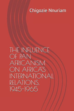 The Influence of Pan Africanism on Africa's International Relations, 1945-1965