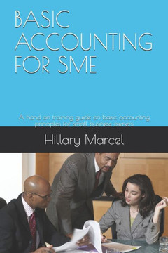 Basic Accounting for Sme: A hand on training guide on basic accounting principles for small business owners