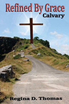 Refined By Grace: Calvary Refined By Grace: Calvary