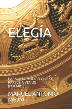 Elegía Para Un Ombligo Que Se Parece a Venus: Poemas