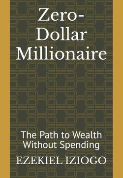 Zero-Dollar Millionaire: The Path to Wealth Without Spending