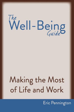 The Well-Being Guide: Making The Most Of Life And Work The Well-Being Guide: Making The Most Of Life And Work