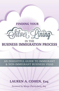 Finding Your Silver Lining In The Business Immigration Process: An Insightful Guide To Immigrant & Non-Immigrant Business Visas