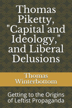 Thomas Piketty, Capital and Ideology, and Liberal Delusions: Getting to the Origins of Leftist Propaganda