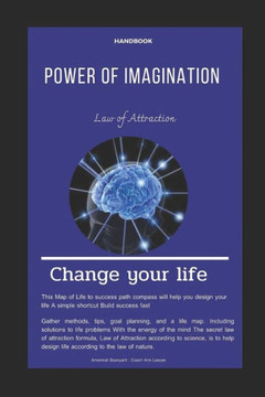 Handbook Power of Imagination Law of Attraction Change Your Life: Secret Recipe for Success : Prove these wonders for yourself : If you want to change