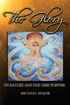 The Glory: Its Nature And End-Time Purpose