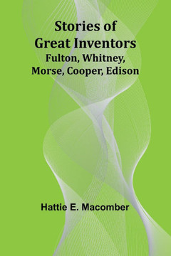 Stories of Great Inventors;Fulton, Whitney, Morse, Cooper, Edison