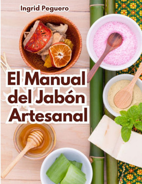 El Manual del Jabón Artesanal: Aprende ha Hacer tus Propios Jabones Naturales desde tu Casa