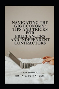 Navigating The Gig Economy: Tips and Tactics For Freelancers and Independent Contractors