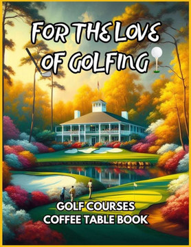 For the Love of Golfing - Golf Courses Coffee Table Book For the Love of Golfing - Golf Courses Coffee Table Book