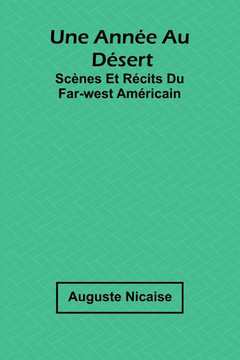 Une année au désert: Scènes et récits du Far-West américain