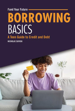 Borrowing Basics: A Teen Guide to Credit and Debt Borrowing Basics: A Teen Guide to Credit and Debt