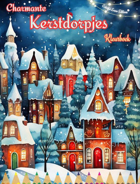 Charmante kerstdorpjes Kleurboek Gezellige en creatieve winter- en kerstscènes: De beste manier om de gezelligste kerst van je leven door te brengen