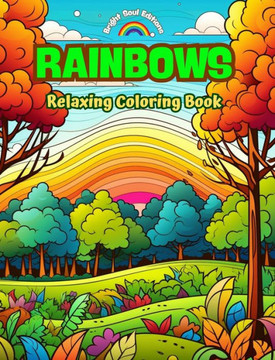Rainbows Relaxing Coloring Book Incredible Integration of Rainbows and Landscapes for Nature Lovers: A Collection of Spiritual Rainbow Scenes to Feel