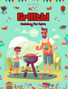 Grilltid - Malebog for børn - Kreative og legende designs, der opfordrer til at tilbringe tid udendørs: Sjov samling af søde grillscener til børn