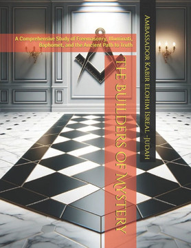 The Builders of Mystery: A Comprehensive Study of Freemasonry, Illuminati, Baphomet, and the Ancient Path to Truth