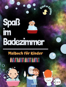 Spaß im Badezimmer - Malbuch für Kinder - Kreative und fröhliche Illustrationen zur Förderung guter Hygiene: Lustige Sammlung von niedlichen Badeszene