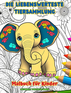Die liebenswerteste Tiersammlung - Malbuch für Kinder - Kreative und lustige Szenen aus der Tierwelt: Bezaubernde Zeichnungen, die Kreativität und Spa