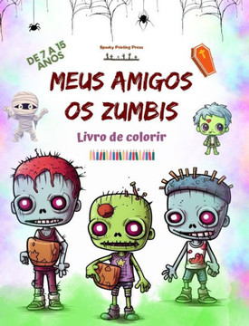 Meus amigos os zumbis Livro de colorir Cenas de zumbis fascinantes e criativas para crianças de 7 a 15 anos: Incrível coleção de zumbis exclusivos par