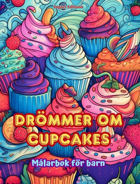 Drömmer om cupcakes Målarbok för barn Roliga och förtjusande mönster för bakälskare: Läckra bilder av en söt fantasivärld för att koppla av och skapa