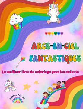 Arcs-en-ciel fantastiques - Le meilleur livre de coloriage pour les enfants - Licornes, animaux, bonbons et plus encore: Scènes fantastiques avec des