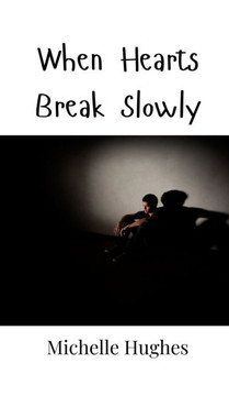 When Hearts Break Slowly When Hearts Break Slowly