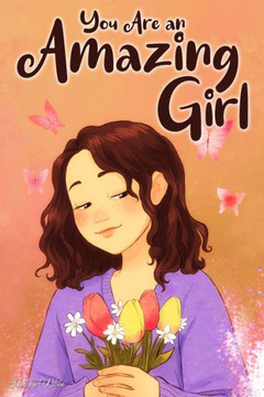You Are an Amazing Girl: A Collection of Stories Lived by a Little Girl to Teach You to be Brave and Always Believe in Yourself. A Motivational