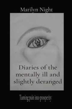 Diaries of the mentally ill and slightly deranged: Turning pain into prosperity