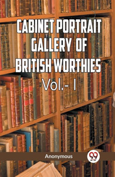 The Cabinet Portrait Gallery of British Worthies Vol.- l