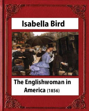 The Englishwoman In America (1856) By Isabella Bird (Original Classics)