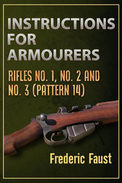 Instructions For Armourers: Rifles No. 1, No.2 And No. 3 (Pattern 14) (Know Your Rifle!)