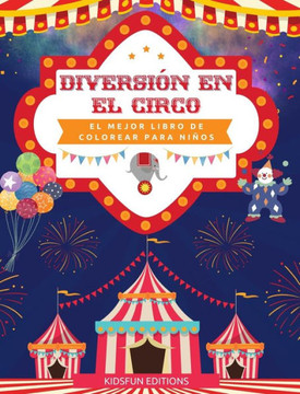 Diversión en el circo - El mejor libro de colorear para niños: Entretenida colección de escenas de circo para estimular la creatividad Diversión en el circo - El mejor libro de colorear para niños: Entretenida colección de escenas de circo para estimular la creatividad