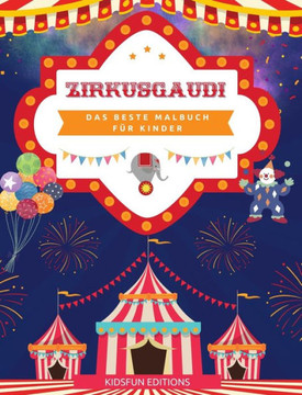 Zirkusgaudi - Das beste Malbuch für Kinder: Unterhaltsame Sammlung von Zirkusszenen zur Förderung der Kreativität
