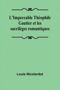 L'Impeccable Théophile Gautier et les sacrilèges romantiques