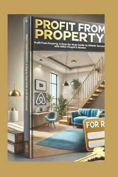 Profit from Property: A Step-by-Step Guide to Airbnb Success with Other People's Homes