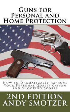Guns For Personal And Home Protection: How To Better Your Qualification And Shooting Scores Guns For Personal And Home Protection: How To Better Your Qualification And Shooting Scores