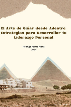 El Arte de Guiar desde Adentro: Estrategias para Desarrollar tu Liderazgo Personal: Autoayuda y Liderazgo de uno mismo para alcanzar el exito que uno
