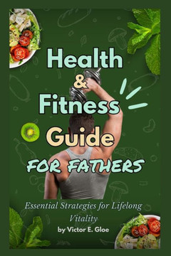 Health and Fitness Guide for Fathers: Essential Strategies for Lifelong Vitality