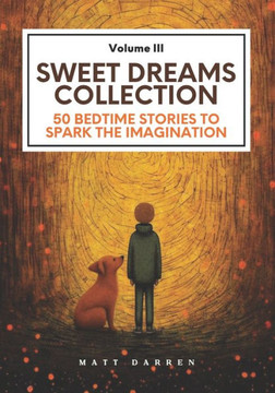 Sweet Dreams Collection (Volume III): 50 Bedtime Stories to Spark the Imagination
