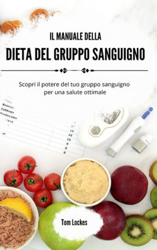 Il manuale della dieta del gruppo sanguigno: Scopri il potere del tuo gruppo sanguigno per una salute ottimale