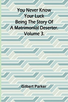 You Never Know Your Luck; being the story of a matrimonial deserter. Volume 3.