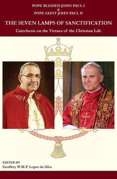 The Seven Lamps Of Sanctification: Catechesis On The Virtues Of The Christian Life The Seven Lamps Of Sanctification: Catechesis On The Virtues Of The Christian Life