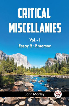 CRITICAL MISCELLANIES Essay 5: Emerson Vol.-I