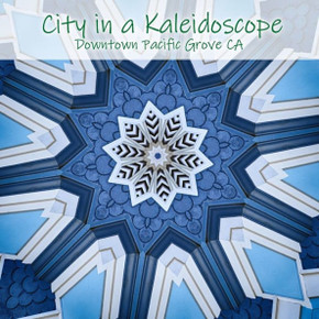 City in a Kaleidoscope: Downtown Pacific Grove CA