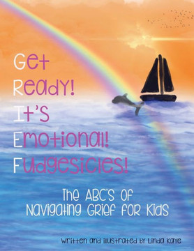 Get Ready! It's Emotional! Fudgesicles!: The ABC's of Navigating Grief for Kids Get Ready! It's Emotional! Fudgesicles!: The ABC's of Navigating Grief for Kids